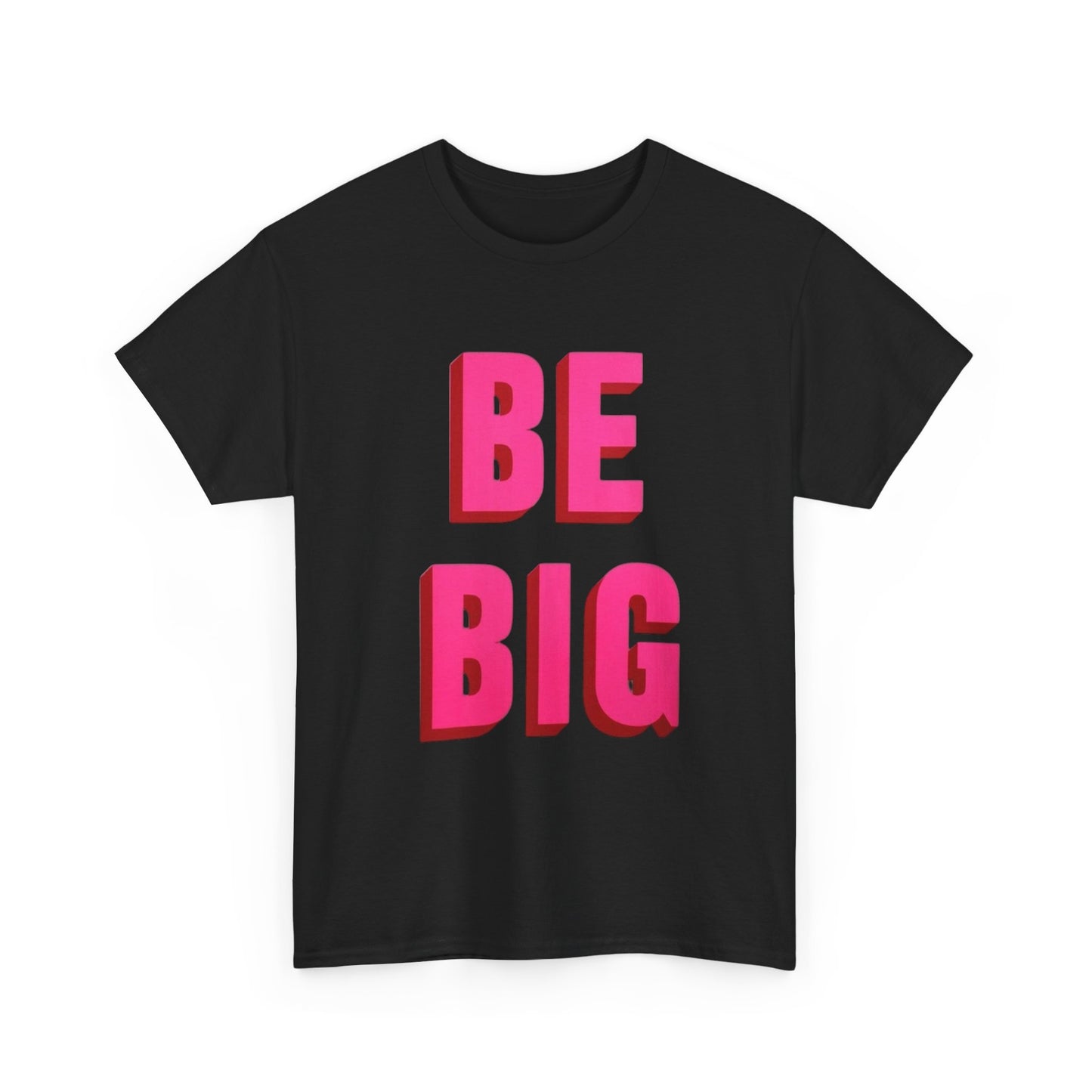 Be Big Graphic T Shirt Unisex Heavy Cotton Tee New Gift