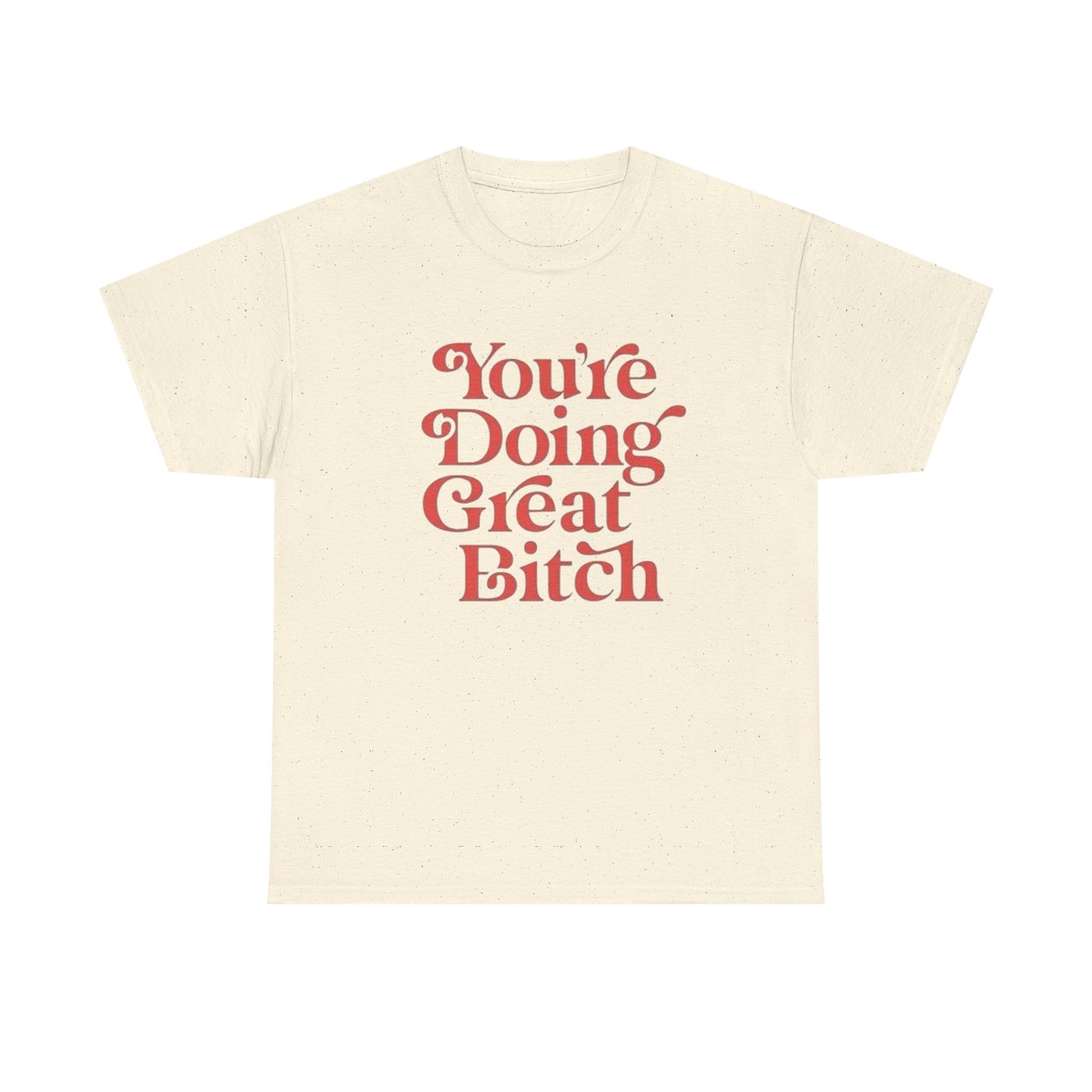 Your Doing Great Bitch Funny Graphic T Shirt Unisex Heavy Cotton Tee GIFT