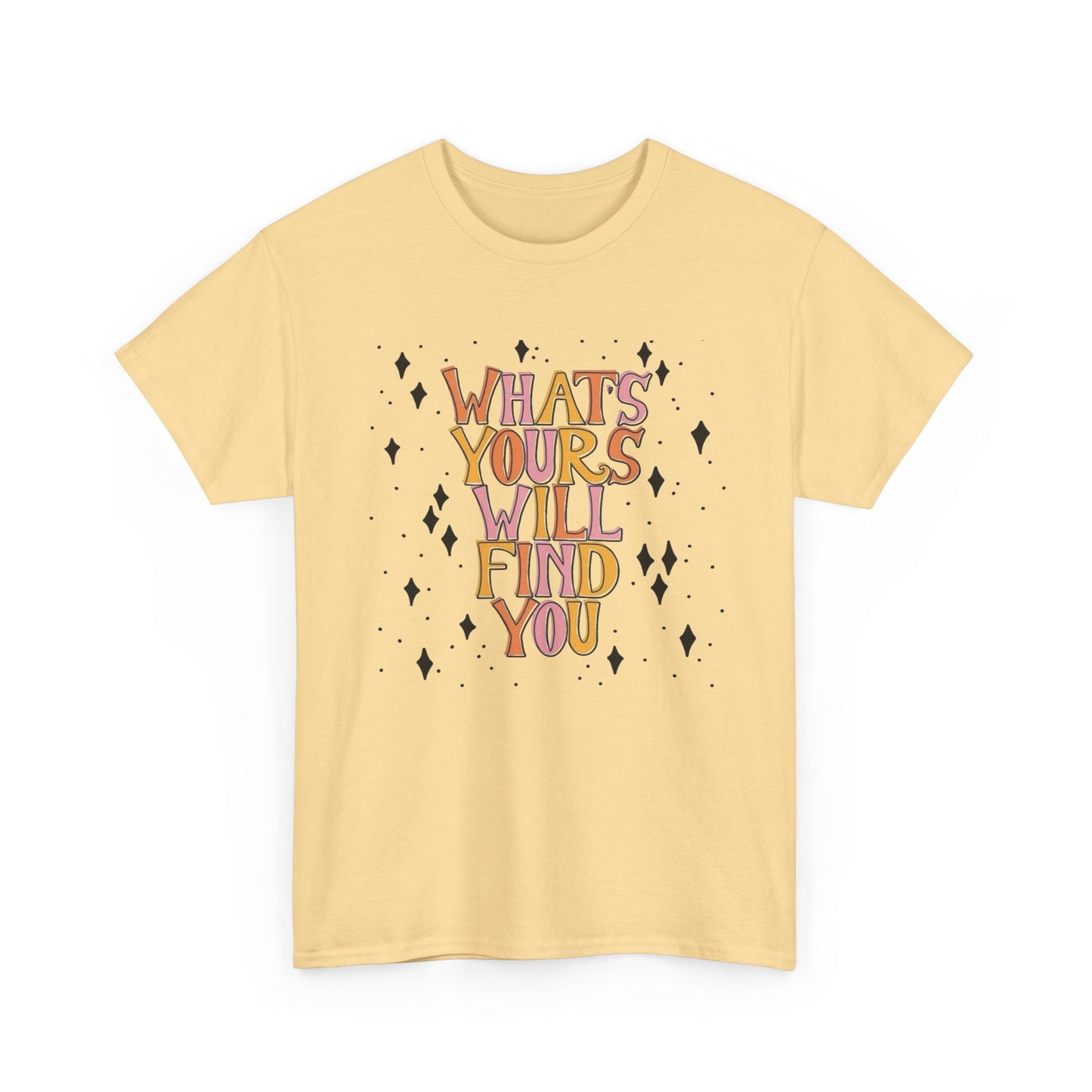 Whats Yours Will Find You Graphic T Shirt NEW Unisex Heavy Cotton Tee