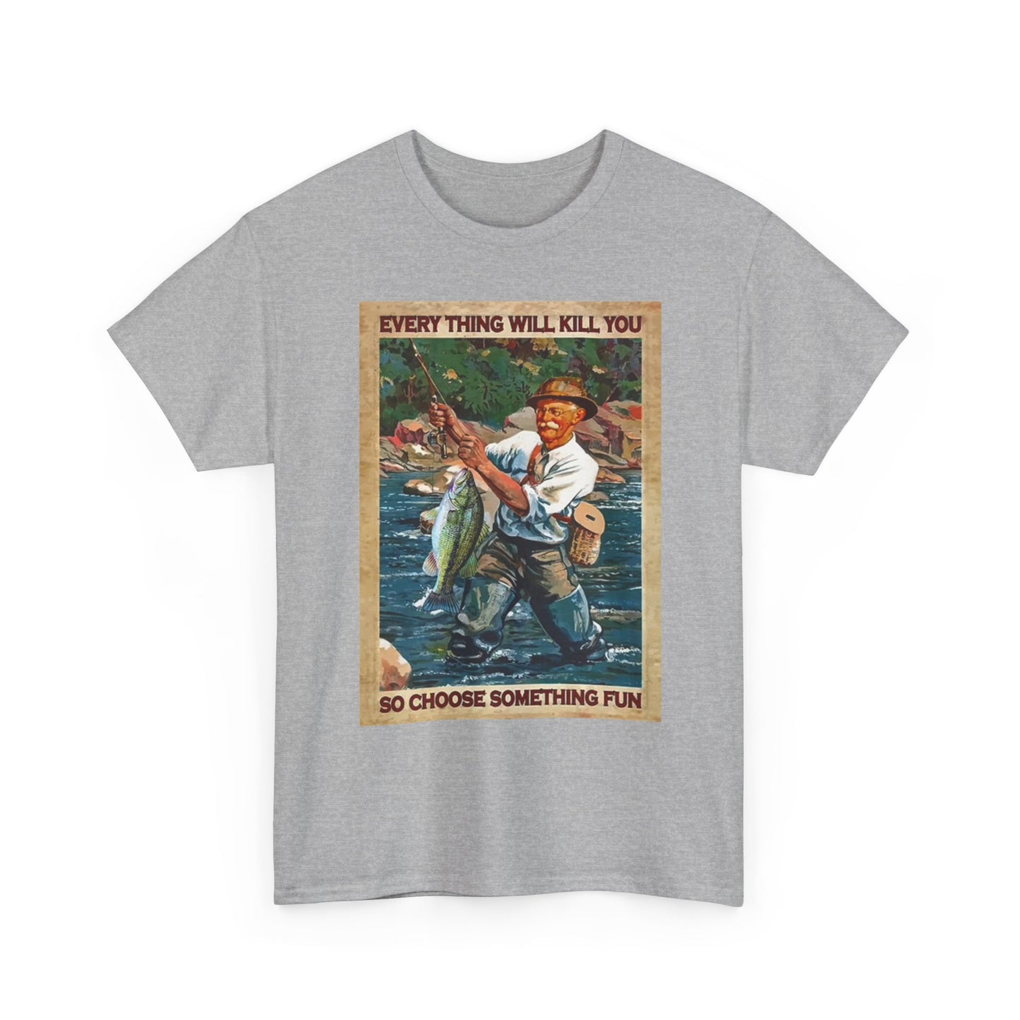 Funny Fishing Graphic T Shirt Everything Will Kill You Unisex Heavy Cotton Tee