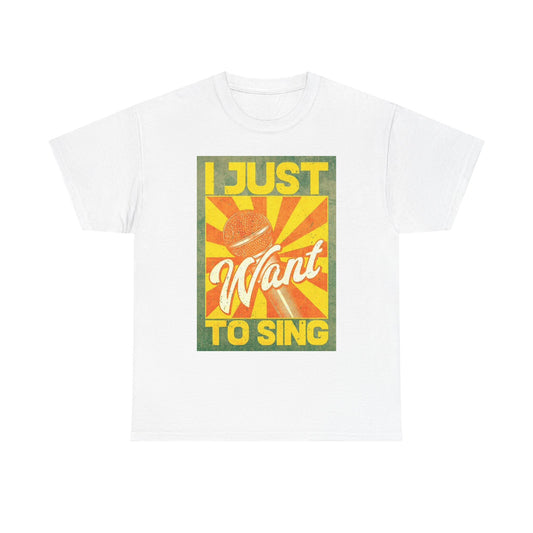 I Just Want To Sing T Shirt Graphic Music Unisex Heavy Cotton Tee