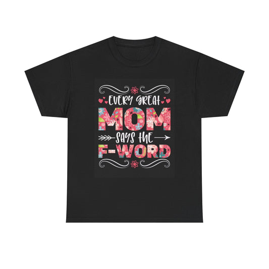 Every Mom Says The F Word Funny Shirt jokes Gift Unisex Heavy Cotton Tee