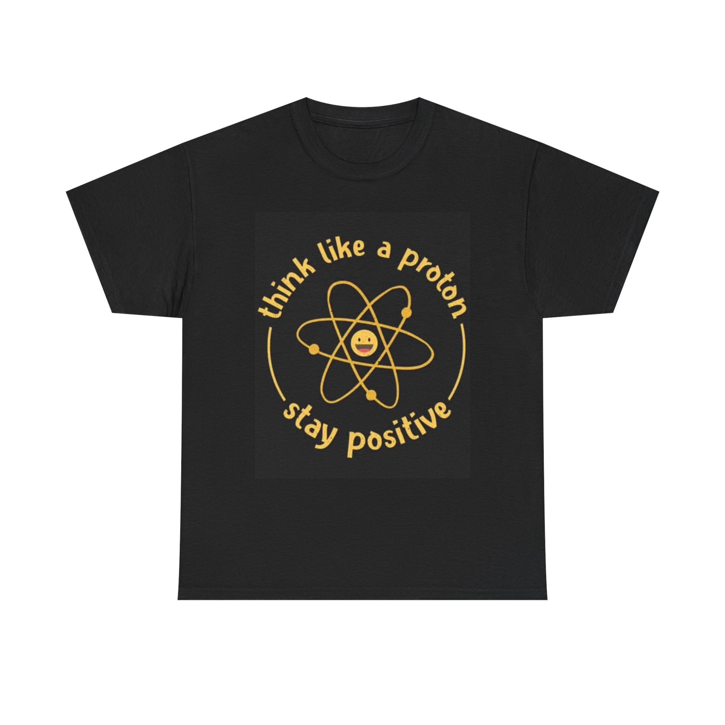 Think Like A Proton Funny Be Positive Graphic T Shirt Science Unisex
