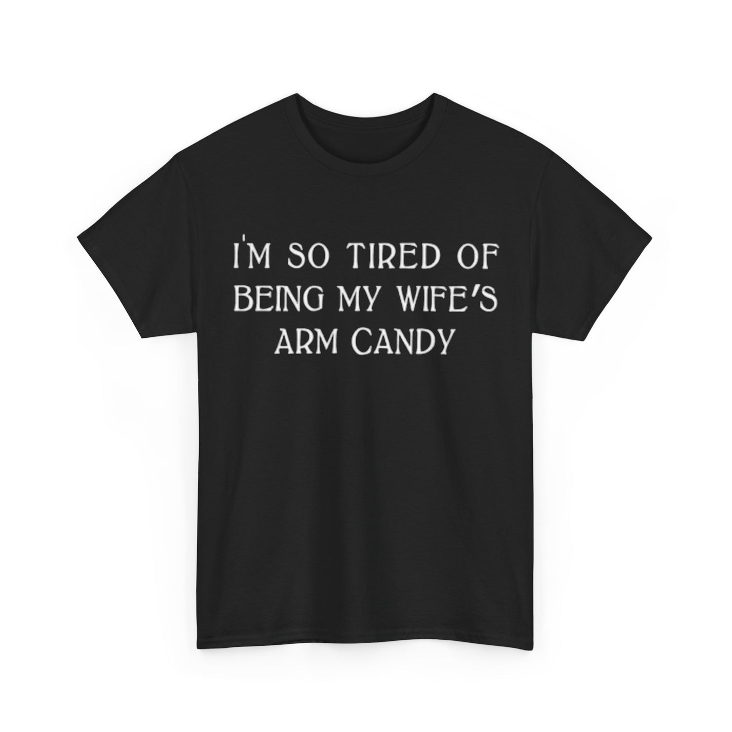 Im Tired Of Being My Wifes Arm Candy Shirt Funny Gift Jokes Unisex Heavy Cotton