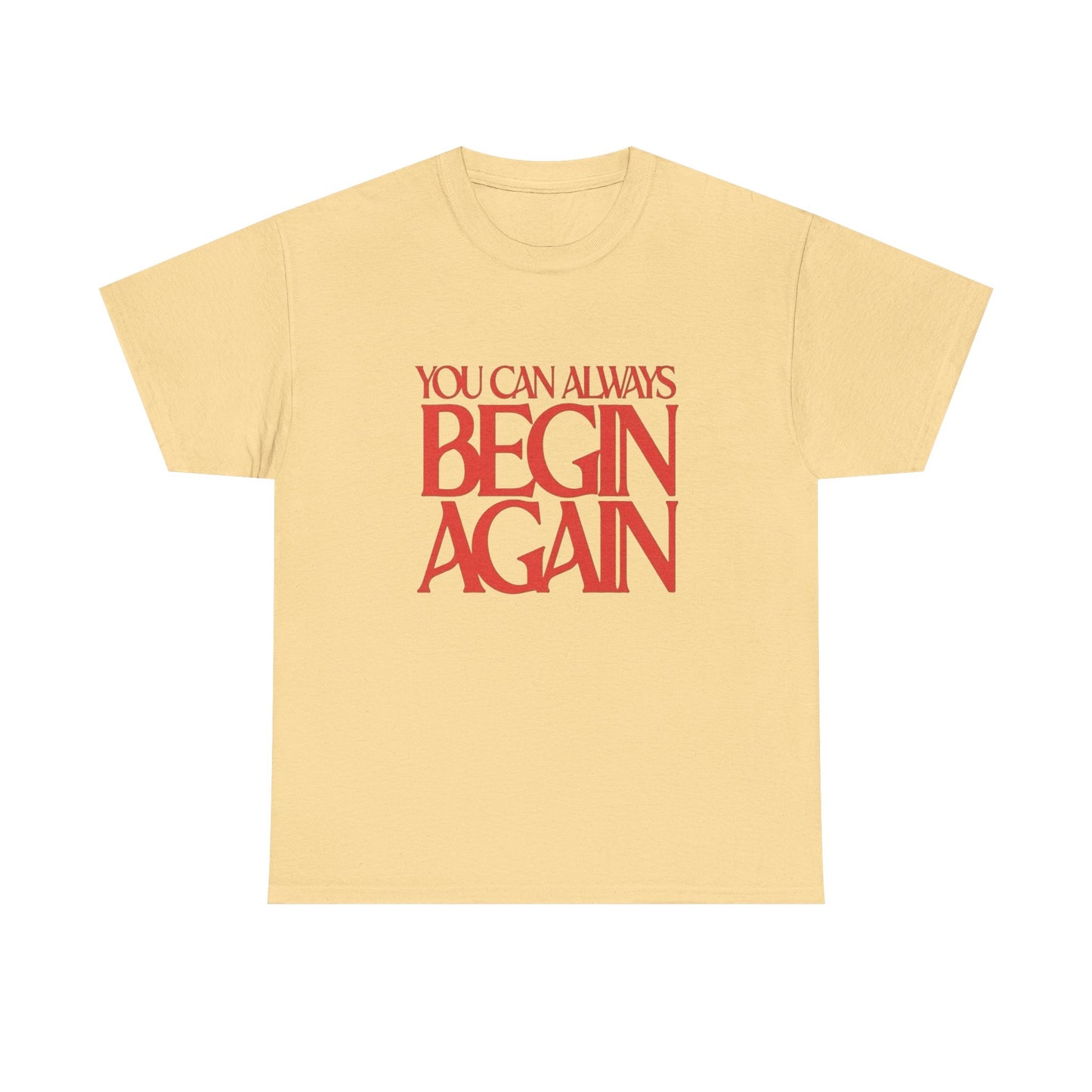 You Can Always Begin Again Graphic T Shirt Unisex Heavy Cotton Tee