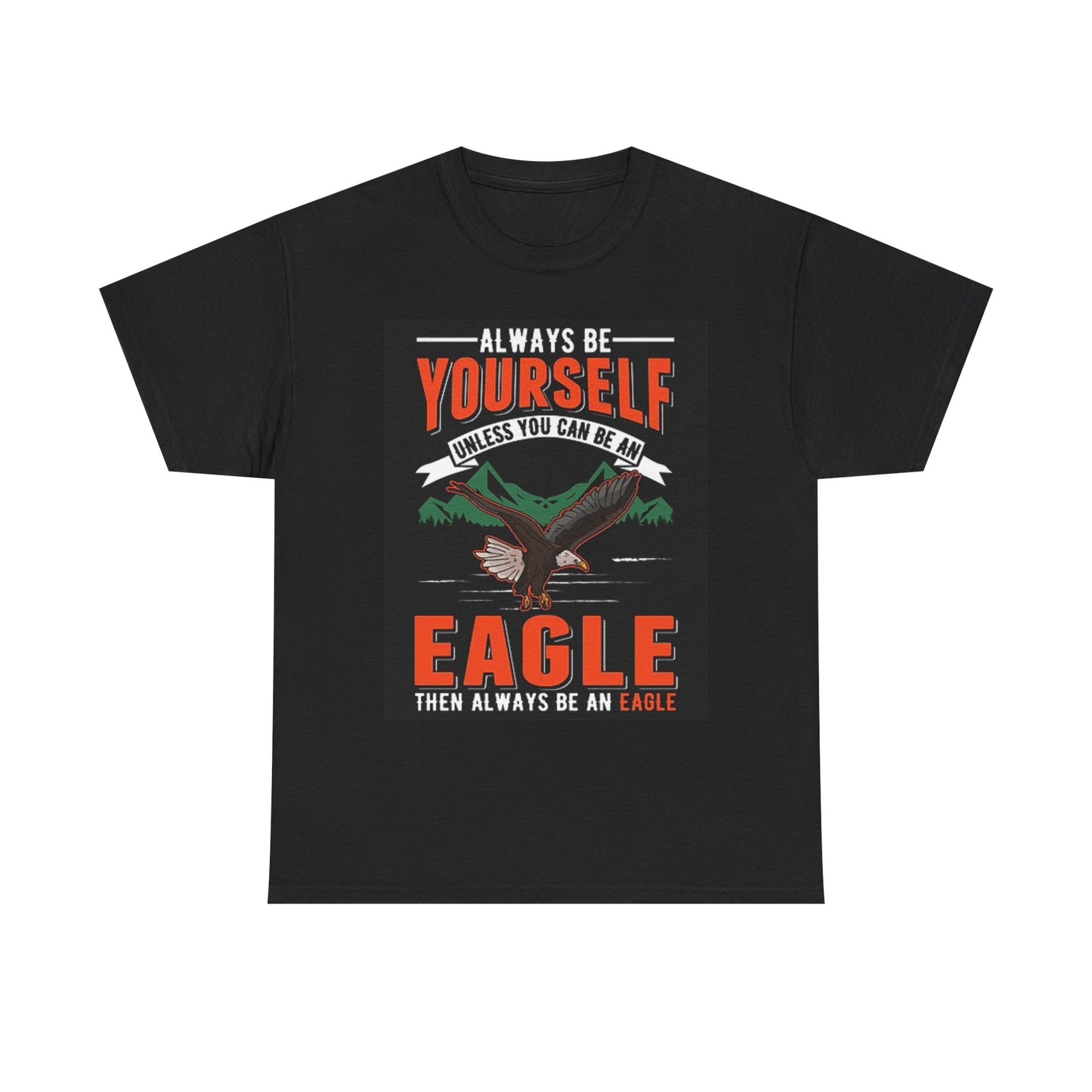 Always Be Yourself Unless You Can Be An Eagle T Shirt Unisex Heavy Cotton Tee