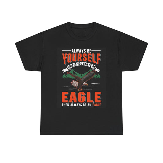 Always Be Yourself Unless You Can Be An Eagle T Shirt Unisex Heavy Cotton Tee