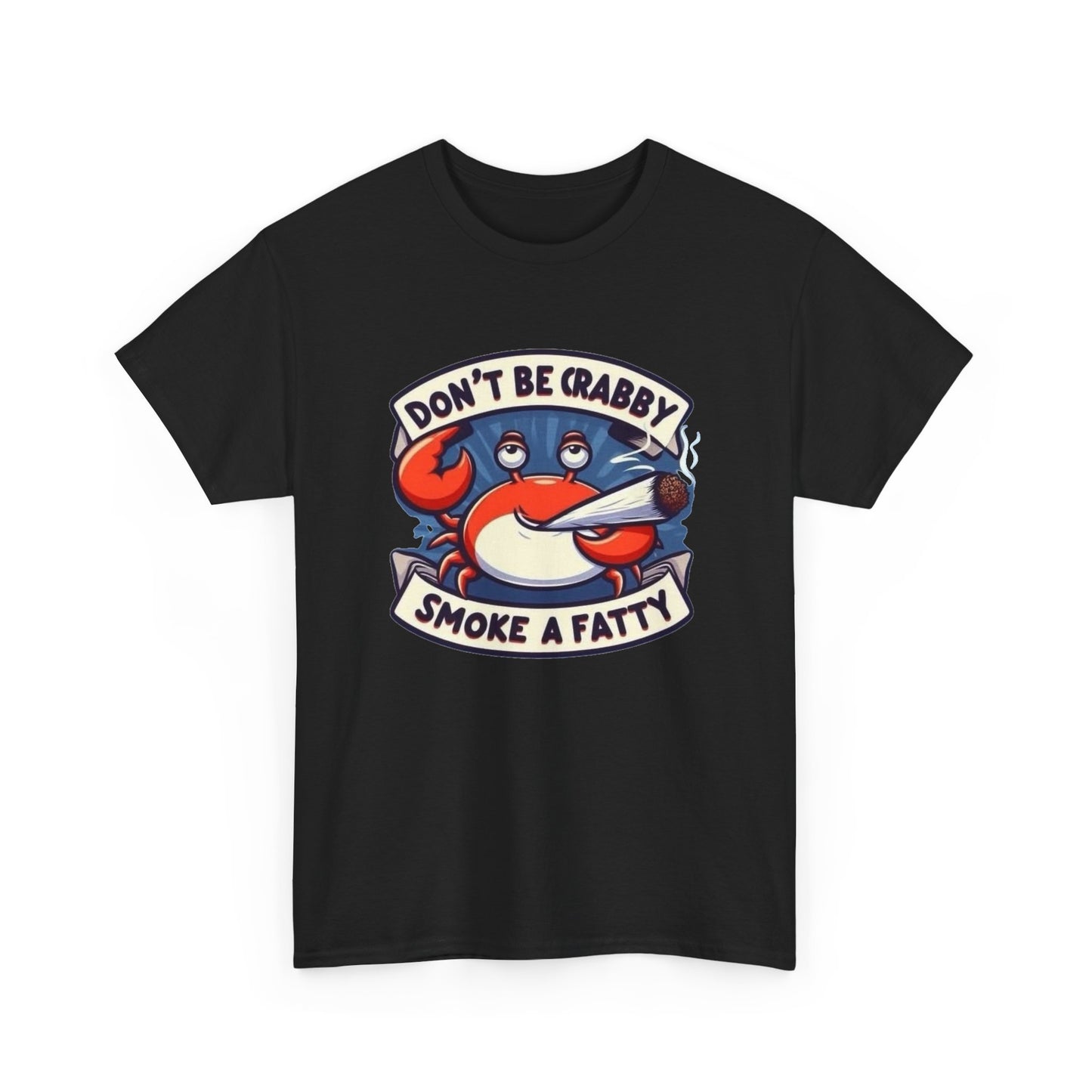Don't Be Crabby Smoke A Fatty Graphic T Shirt NEW Unisex Heavy Cotton Tee