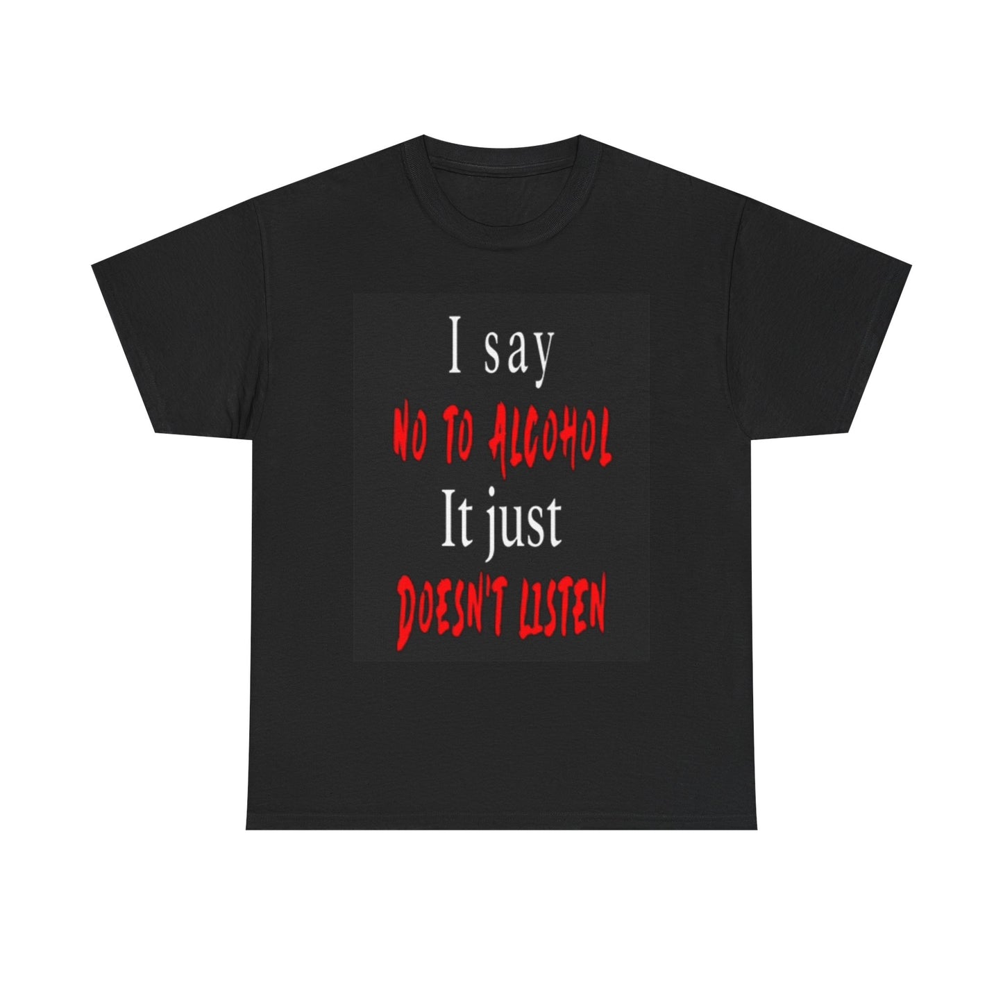 Say No To Alcohol It Just Doesn't Listen Graphic T Shirt Funny gift Bar Beer