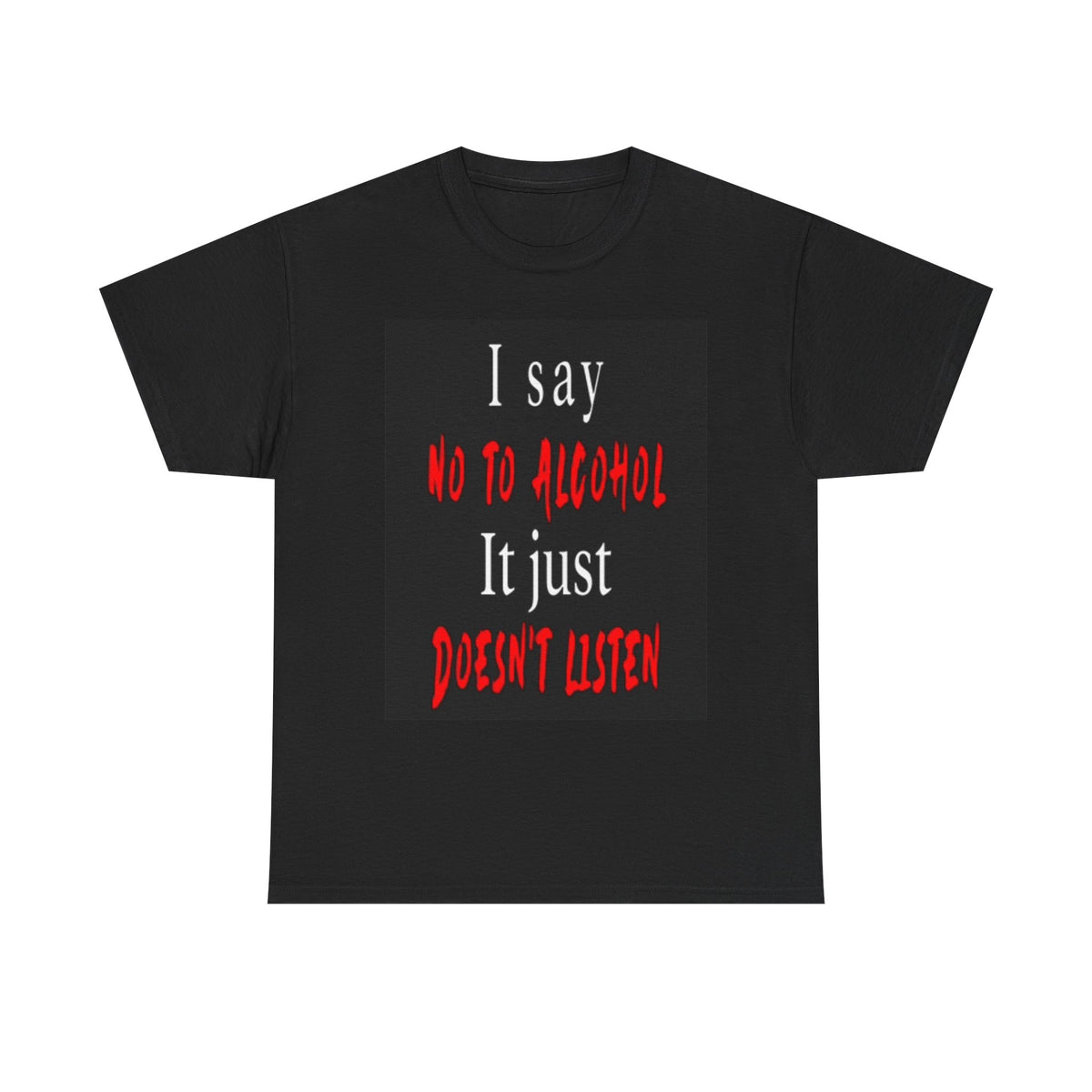 Say No To Alcohol It Just Doesn't Listen Graphic T Shirt Funny gift Bar Beer