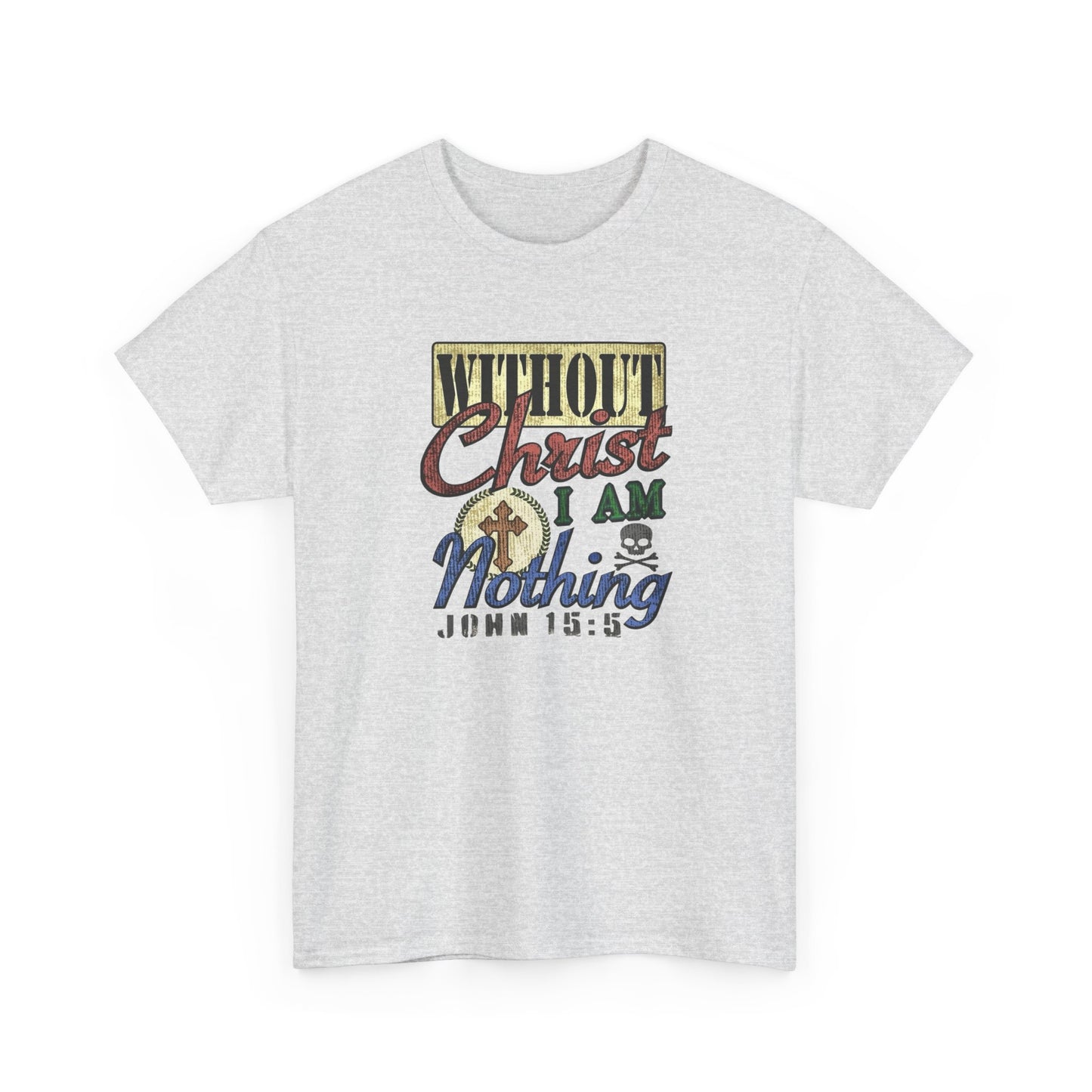 Without Christ I Am Nothing Graphic T Shirt NEW GIFT Unisex Heavy Cotton Tee