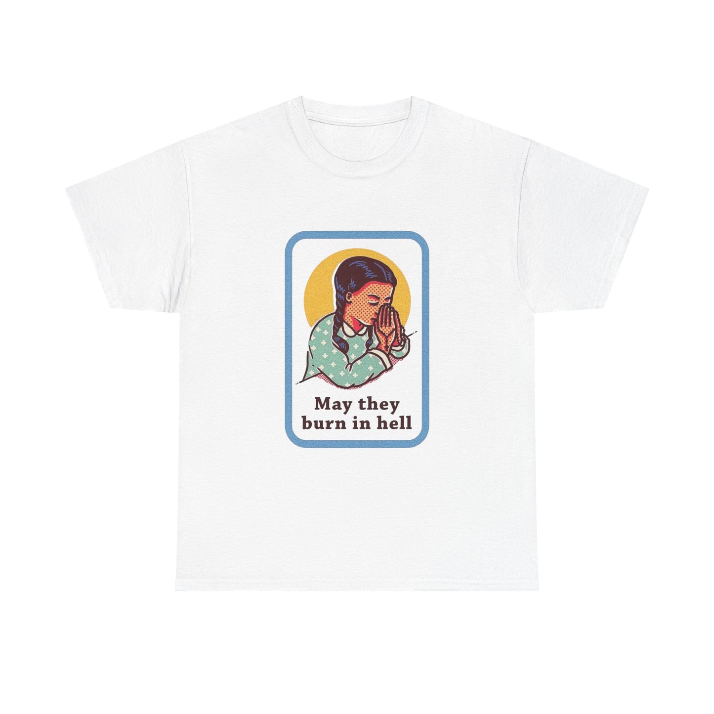May They Burn In Hell Funny T Shirt Graphic Unisex Heavy Cotton Tee NEW GIFT