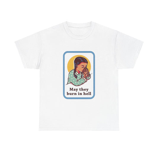 May They Burn In Hell Funny T Shirt Graphic Unisex Heavy Cotton Tee NEW GIFT
