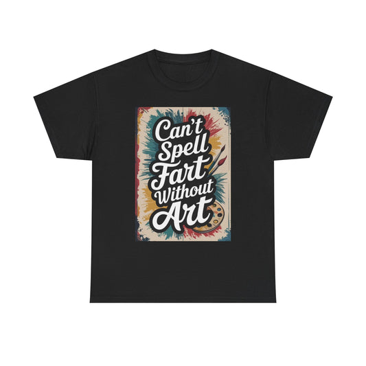 Cant Spell Fart Without Art Graphic T Shirt Funny Unisex Heavy Cotton Tee