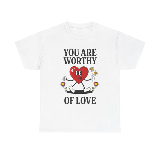 You Are Worthy Of Love Graphic T Shirt Unisex Heavy Cotton Tee
