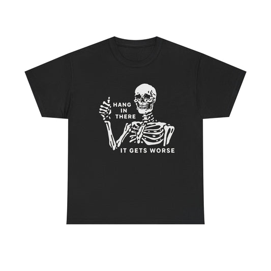 Hang In There It Gets Worse Graphic T Shirt NEW Heavy Cotton Tee