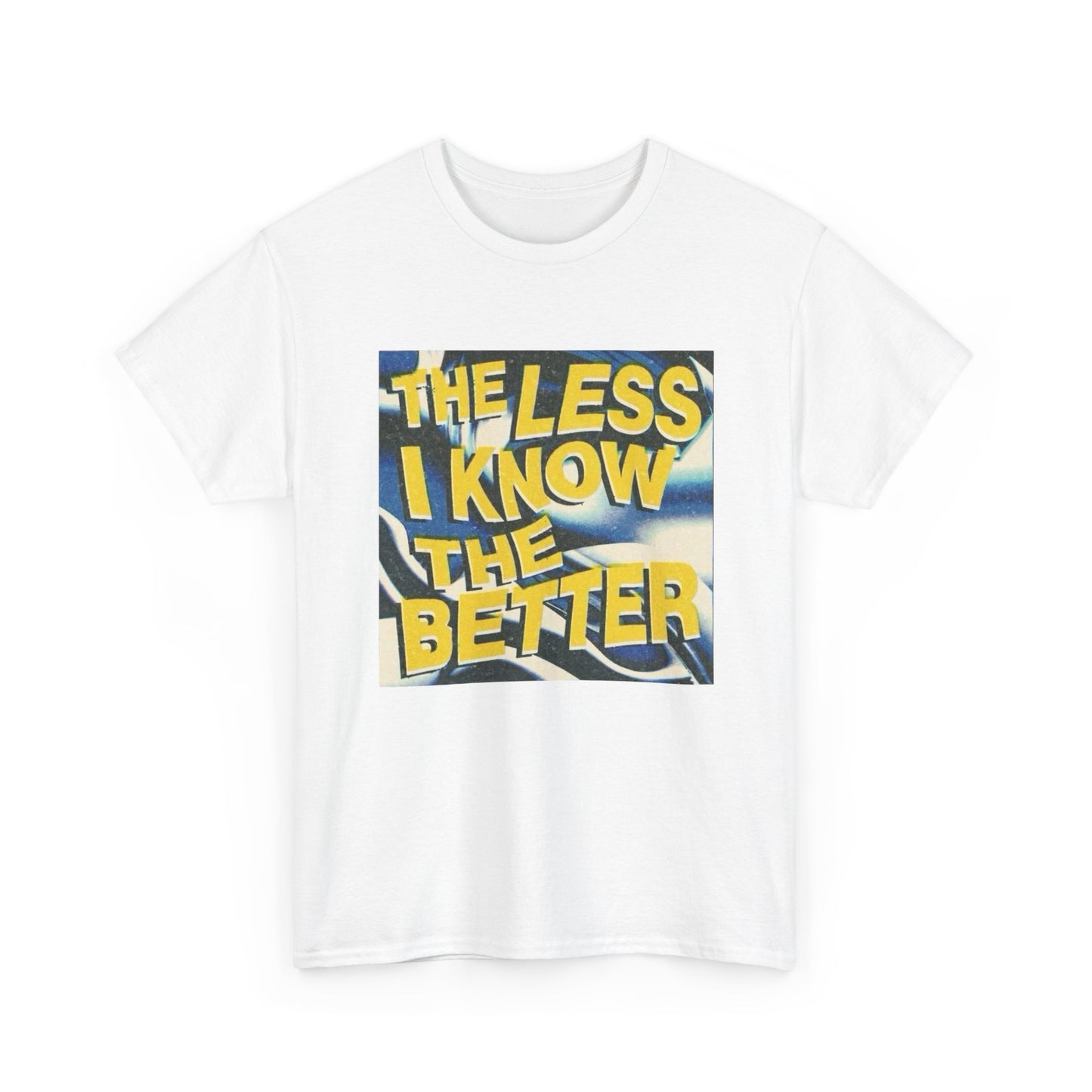 The Less I Know The Better Graphic T Shirt Unisex Heavy Cotton Tee Gift Vintage