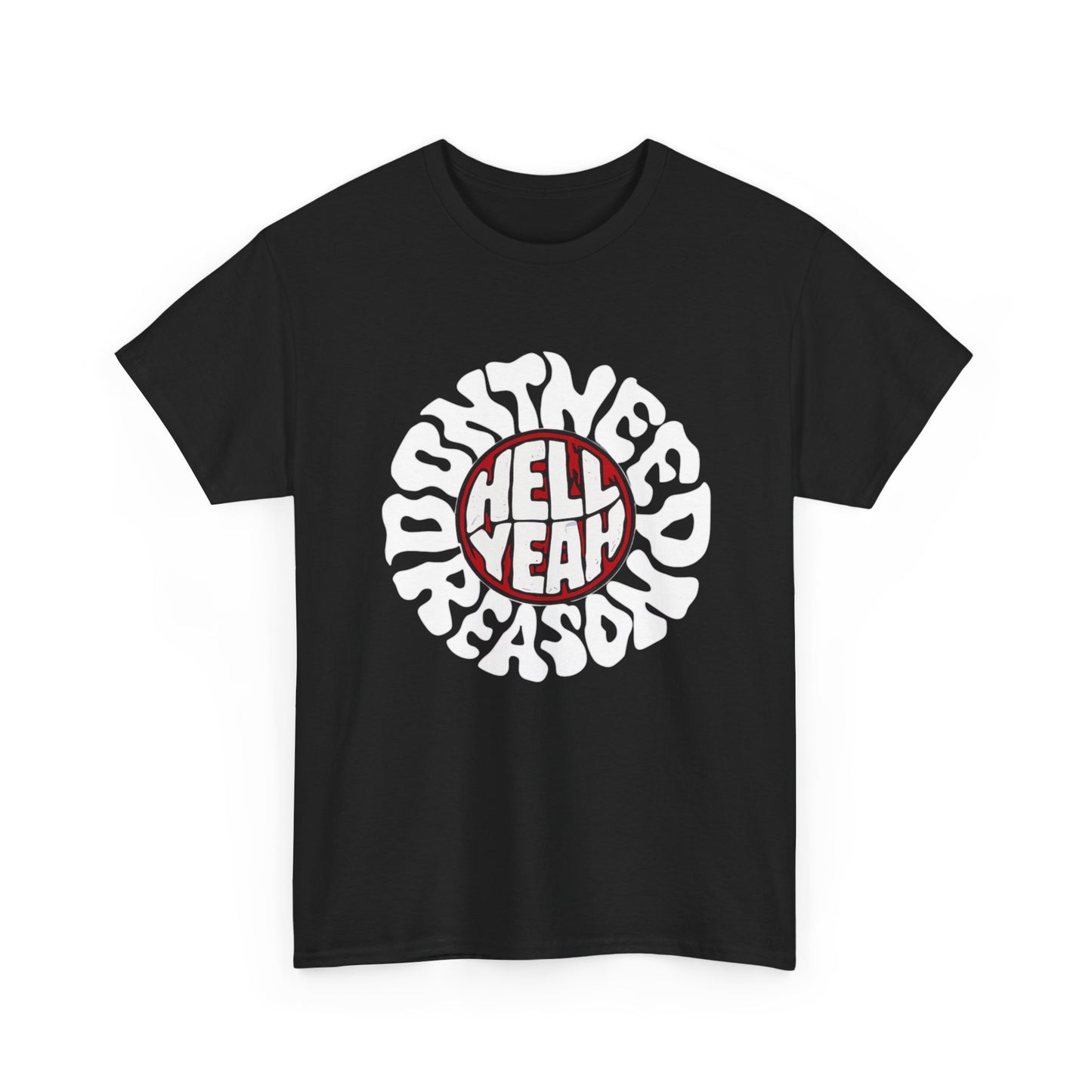 Don't Need Reason Graphic T Shirt NEW Adult Unisex Heavy Cotton Tee