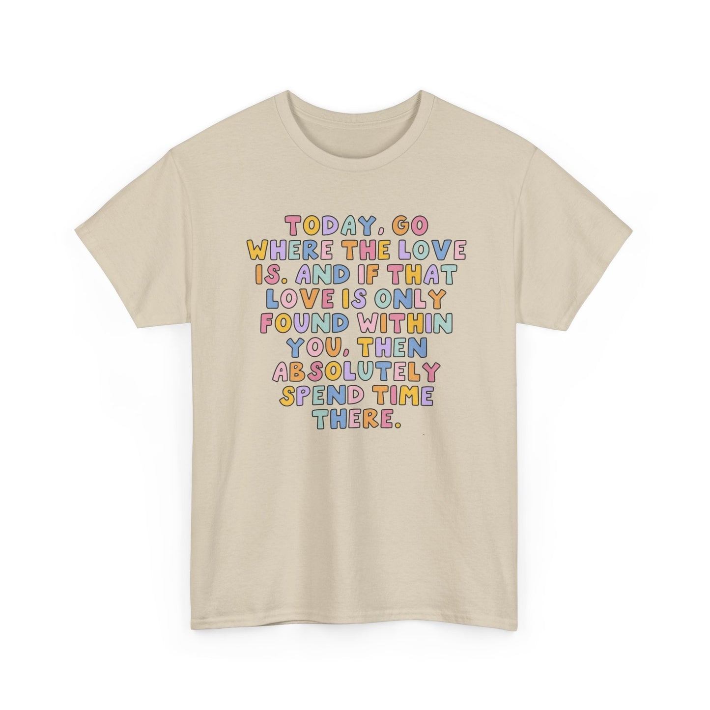 Go Where The Love Is Graphic T Shirt NEW Unisex Heavy Cotton Tee