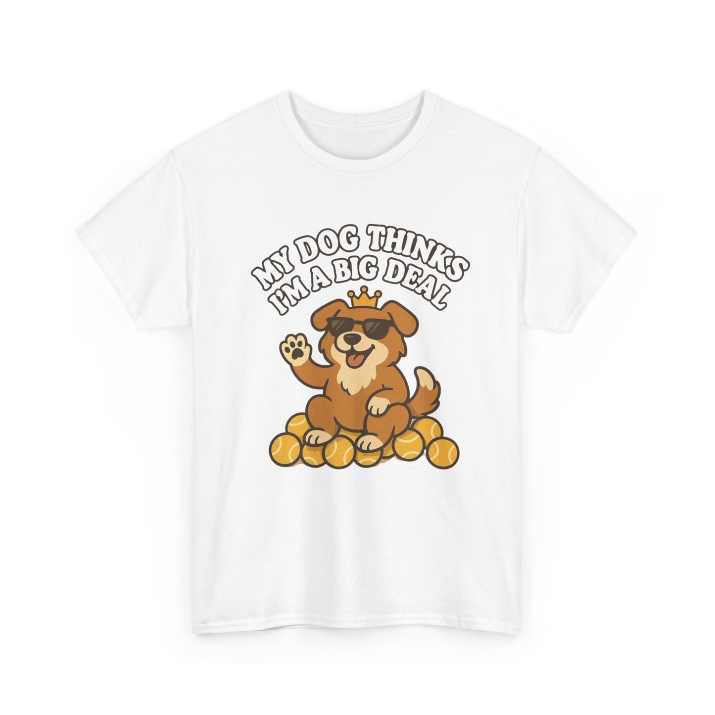 My Dog Thinks I'm A Big Deal Funny Graphic T Shirt NEW ADULT REGULAR