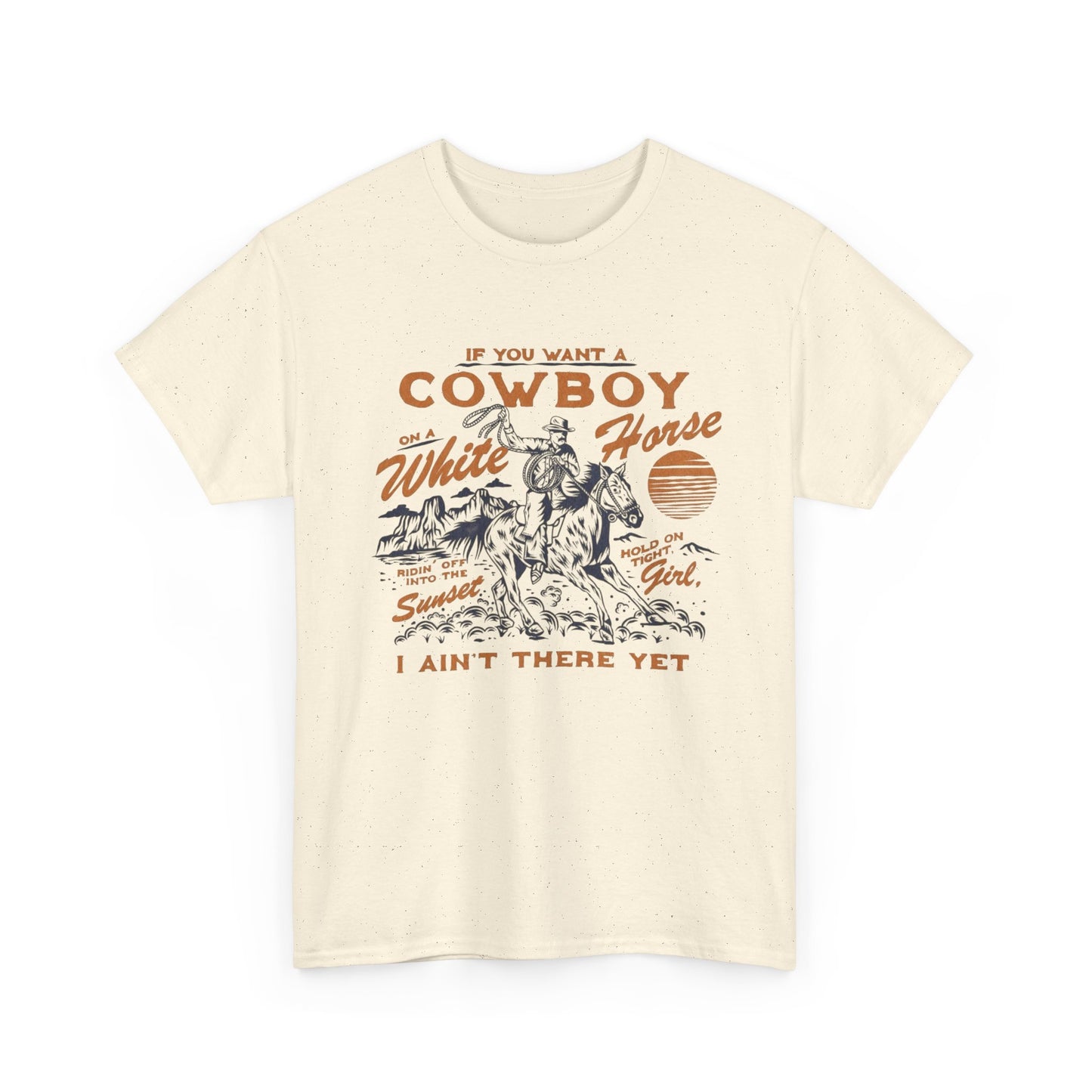 If You Want A Cowboy On A White Horse Graphic T Shirt Unisex Heavy Cotton Tee