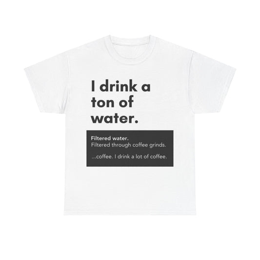 I Drink A Ton Of Water Shirt Funny Coffee Graphic Jokes Unisex Heavy Cotton Tee