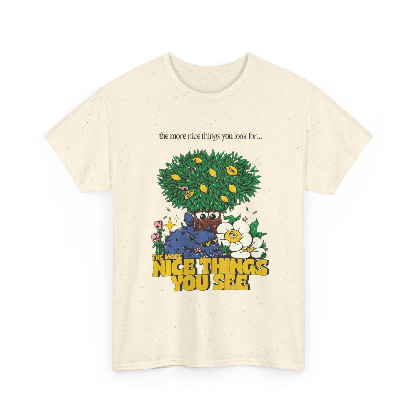 The More Nice Things You See T-Shirt NEW Gift Unisex Heavy Cotton Tee