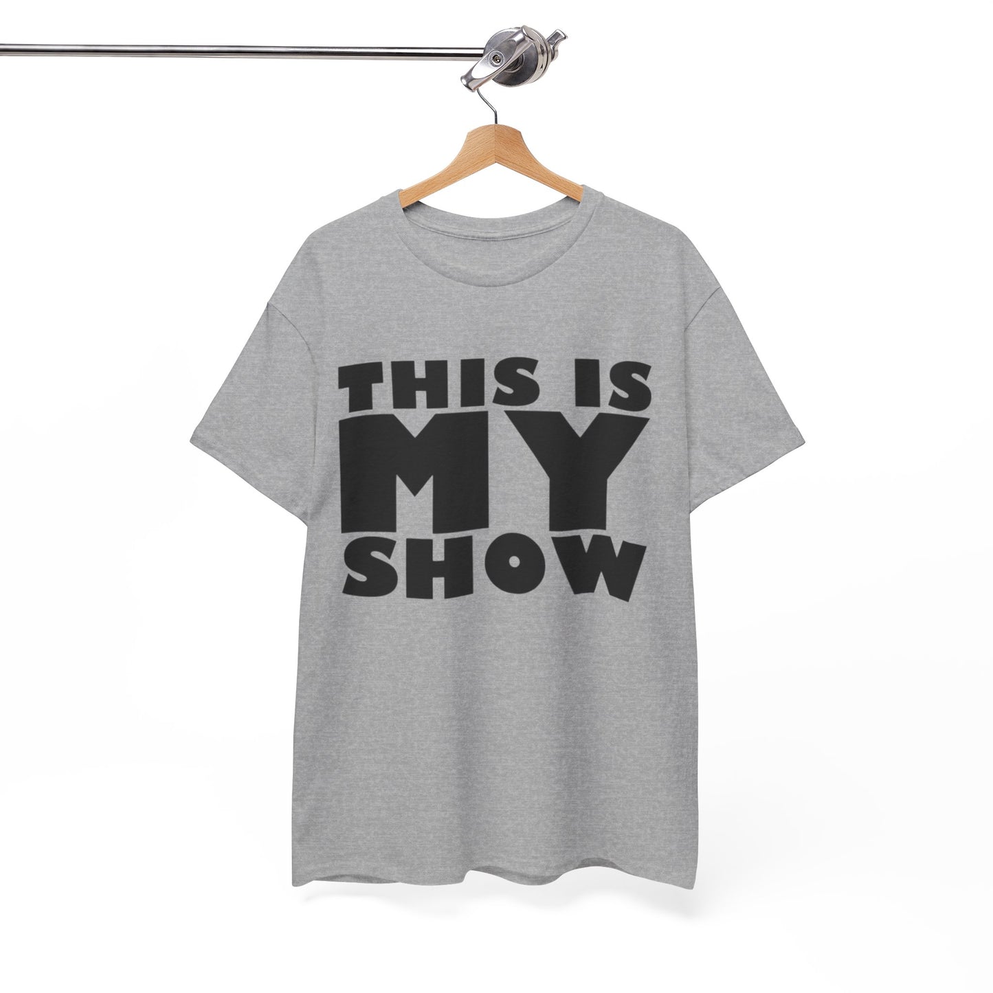 This Is My Show Graphic T Shirt Heavy Cotton Tee NEW ADULT UNISEX