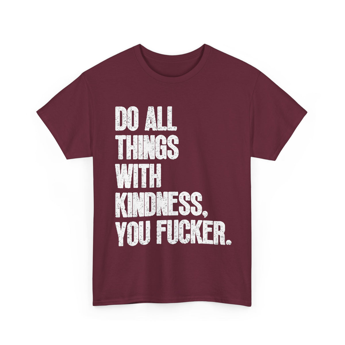 Do All Things With Kindness Shirt Funny Jokes Comedy Gift Unisex Heavy Cotton