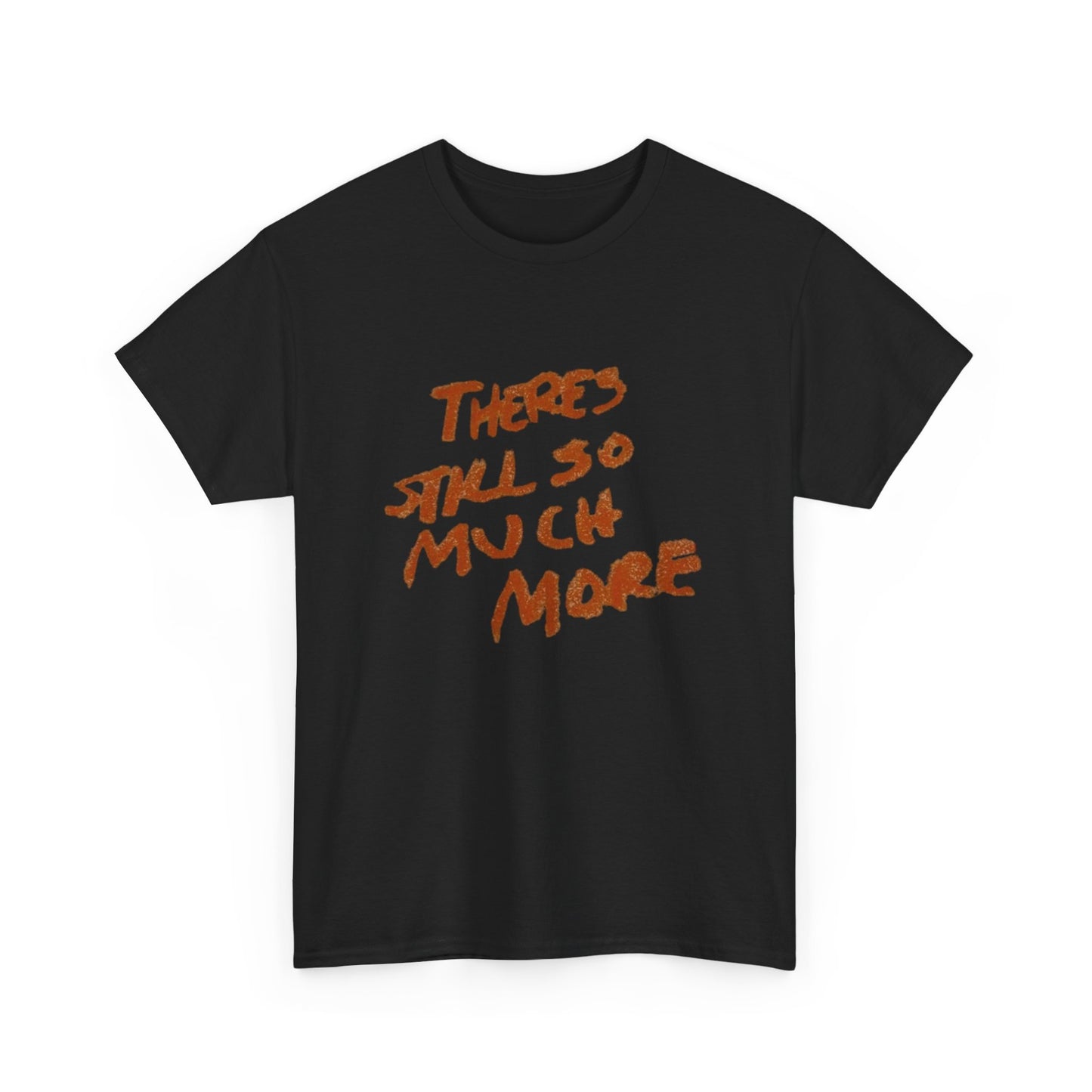 There's Still So Much More Graphic T Shirt Heavy Cotton Tee