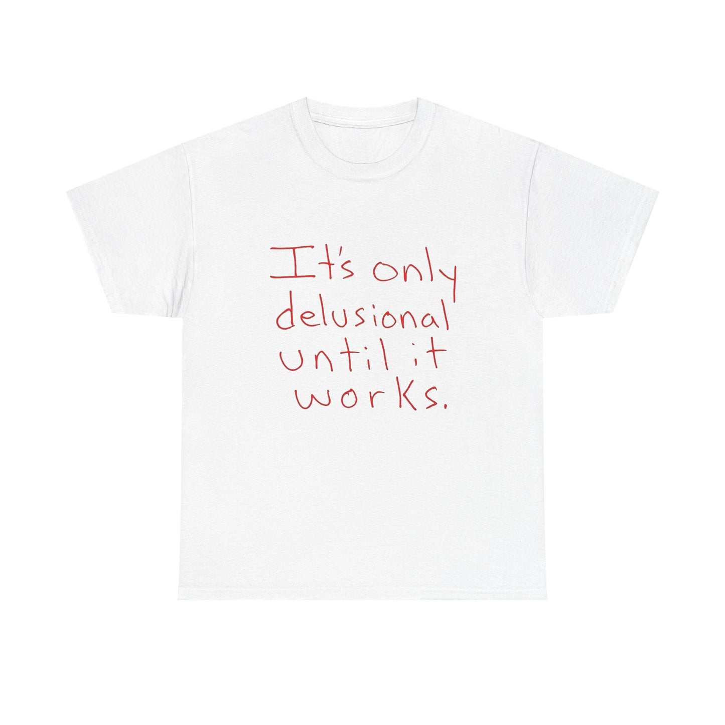 Its Only Delusional Until It Works Graphic T Shirt Heavy Cotton Tee Gift Vintage