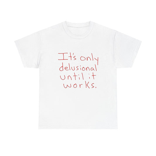 Its Only Delusional Until It Works Graphic T Shirt Heavy Cotton Tee Gift Vintage