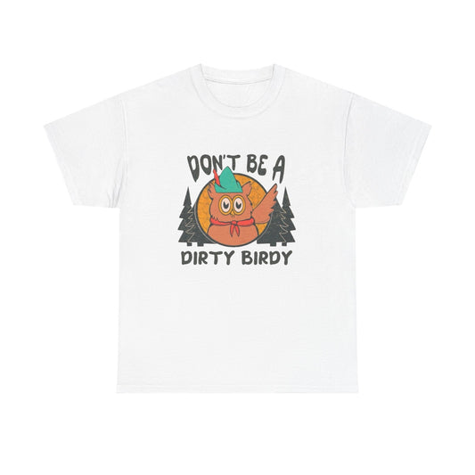Don't Be A Dirty Birdy Graphic T Shirt Unisex Heavy Cotton Tee