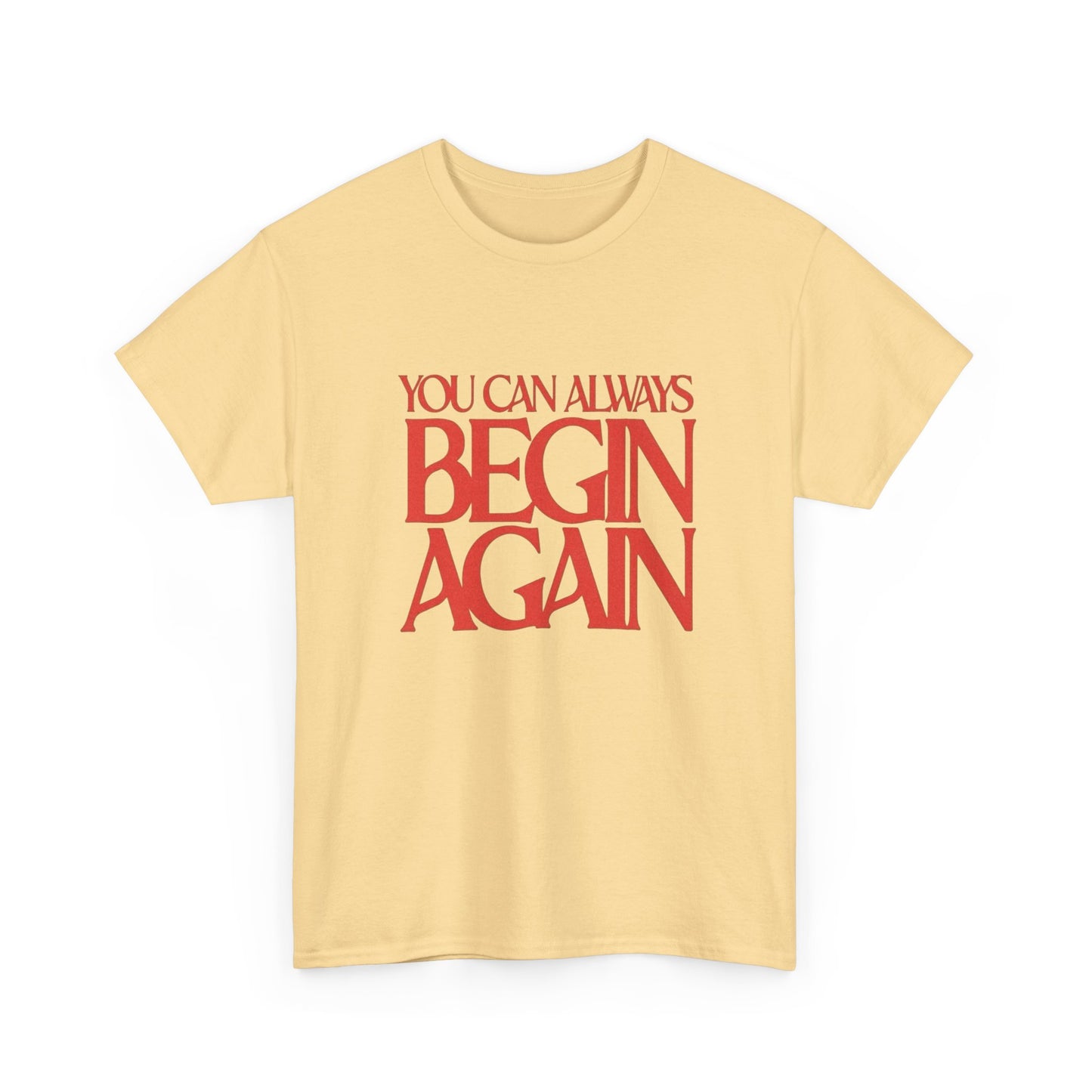 You Can Always Begin Again Graphic T Shirt Unisex Heavy Cotton Tee