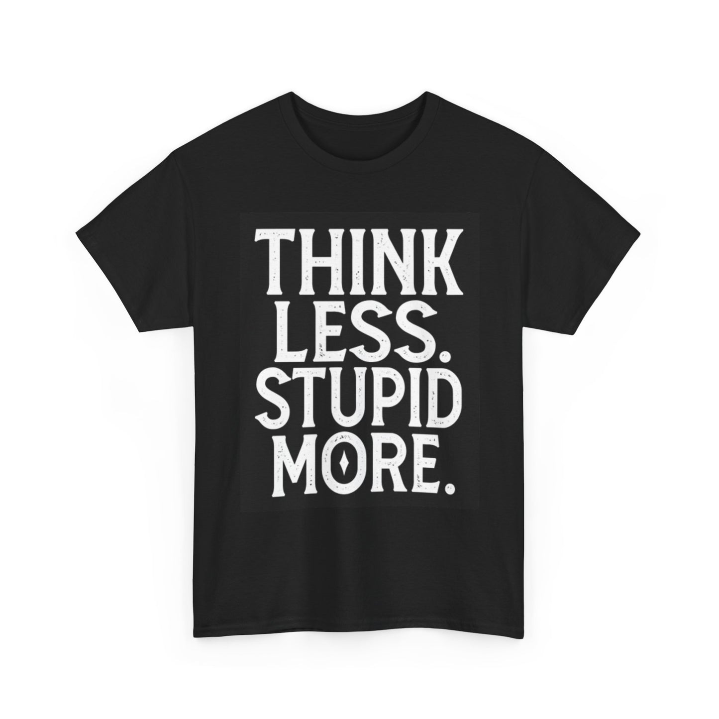 Think Less Stupid More T Shirt Unisex Heavy Cotton Tee