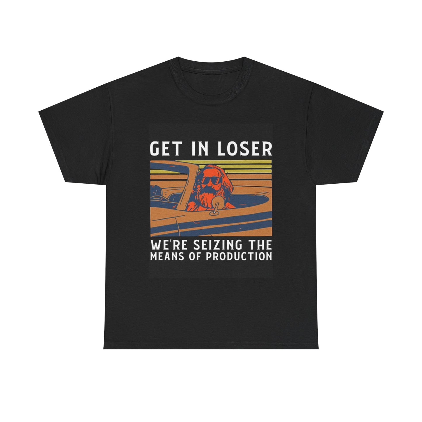 Seizing The Means Of Production Graphic T Shirt get In Loser Unisex Heavy Cotton
