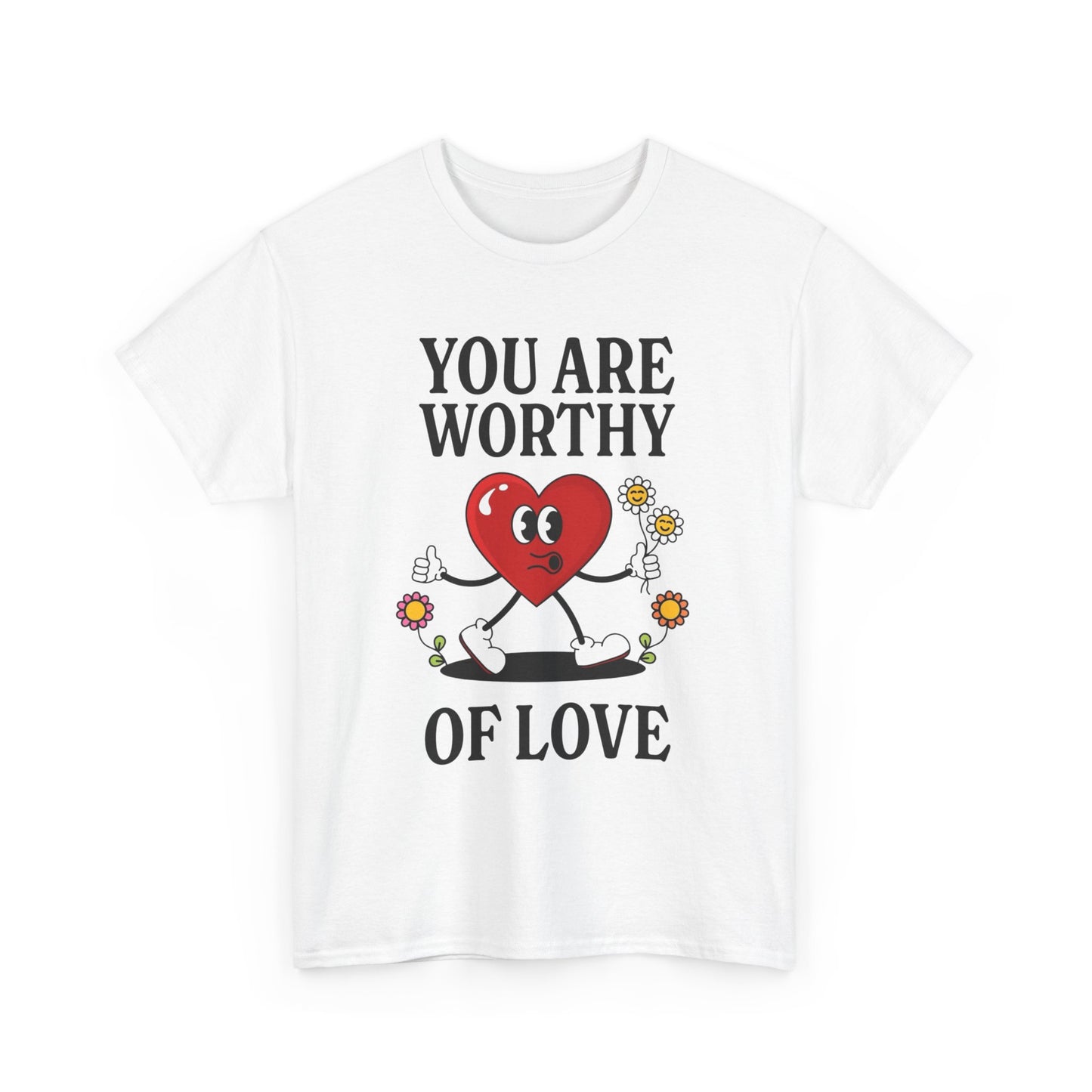 You Are Worthy Of Love Graphic T Shirt Unisex Heavy Cotton Tee