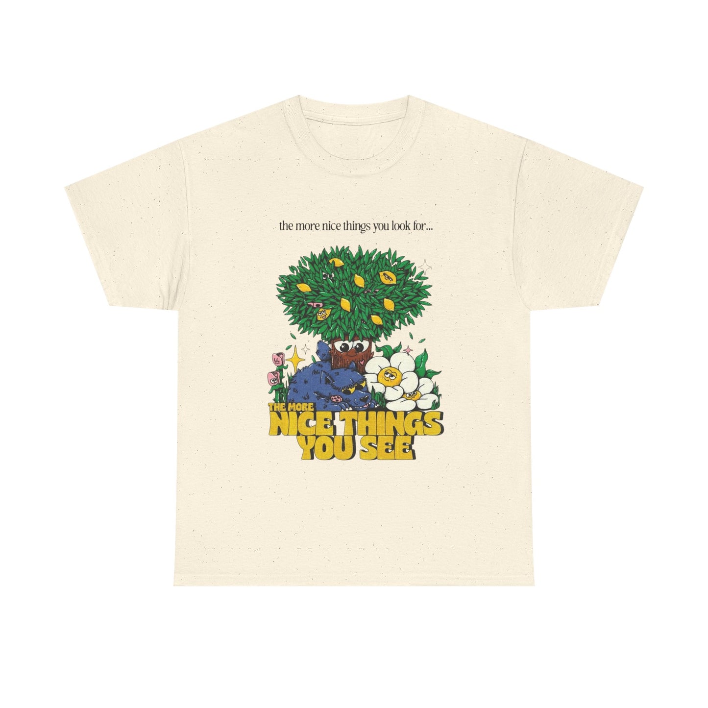 The More Nice Things You See T-Shirt NEW Gift Unisex Heavy Cotton Tee