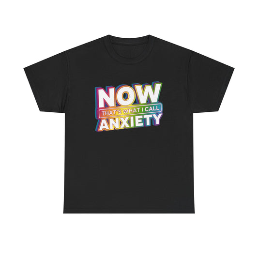 Now That's What I Call Anxiety T-Shirt Men's Women's Heavy Cotton Tee NEW GIFT