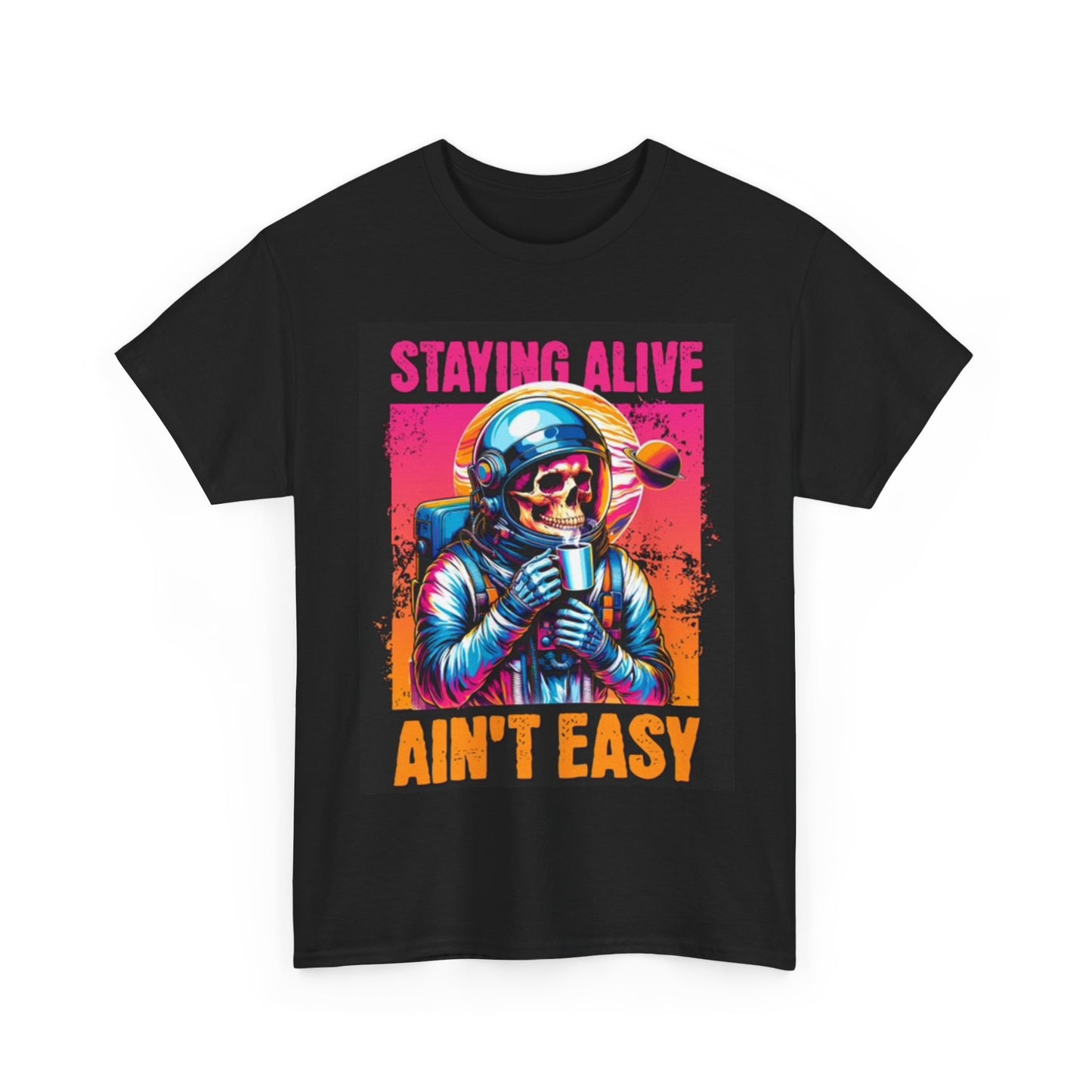 Staying Alive Aint Easy Astronaut Coffee Shirt Funny Graphic Unisex Heavy Cotton