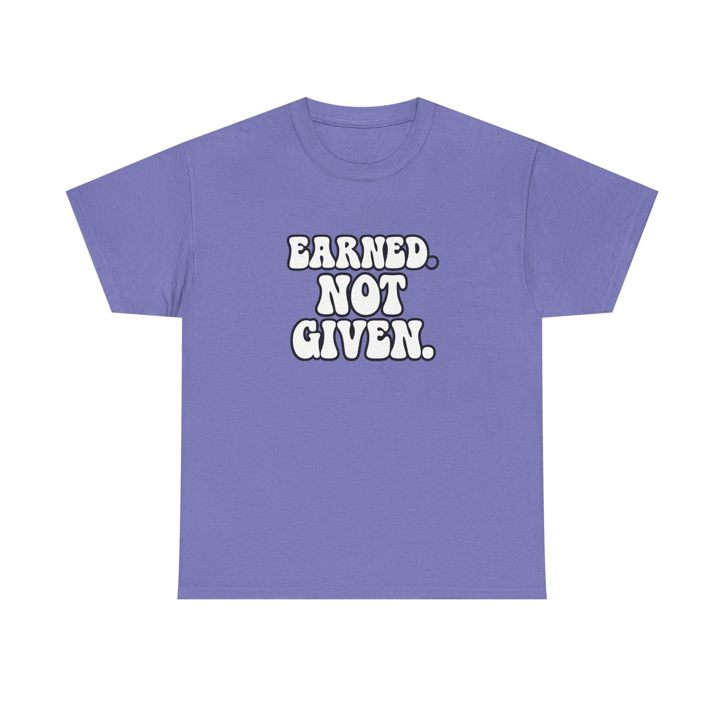 Earned Not Given T Shirt Gym Motivation Unisex Heavy Cotton Tee