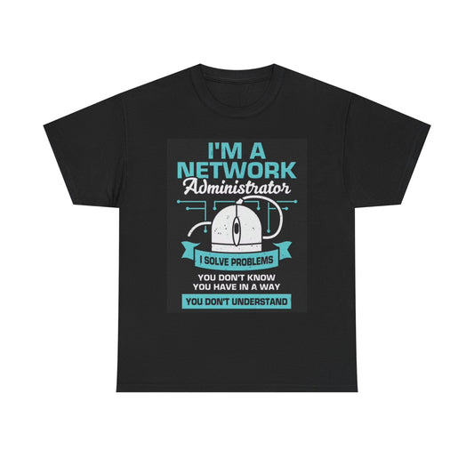 Im A Network Administrator Shirt Funny Graphic Tee Unisex Heavy Cotton Tee
