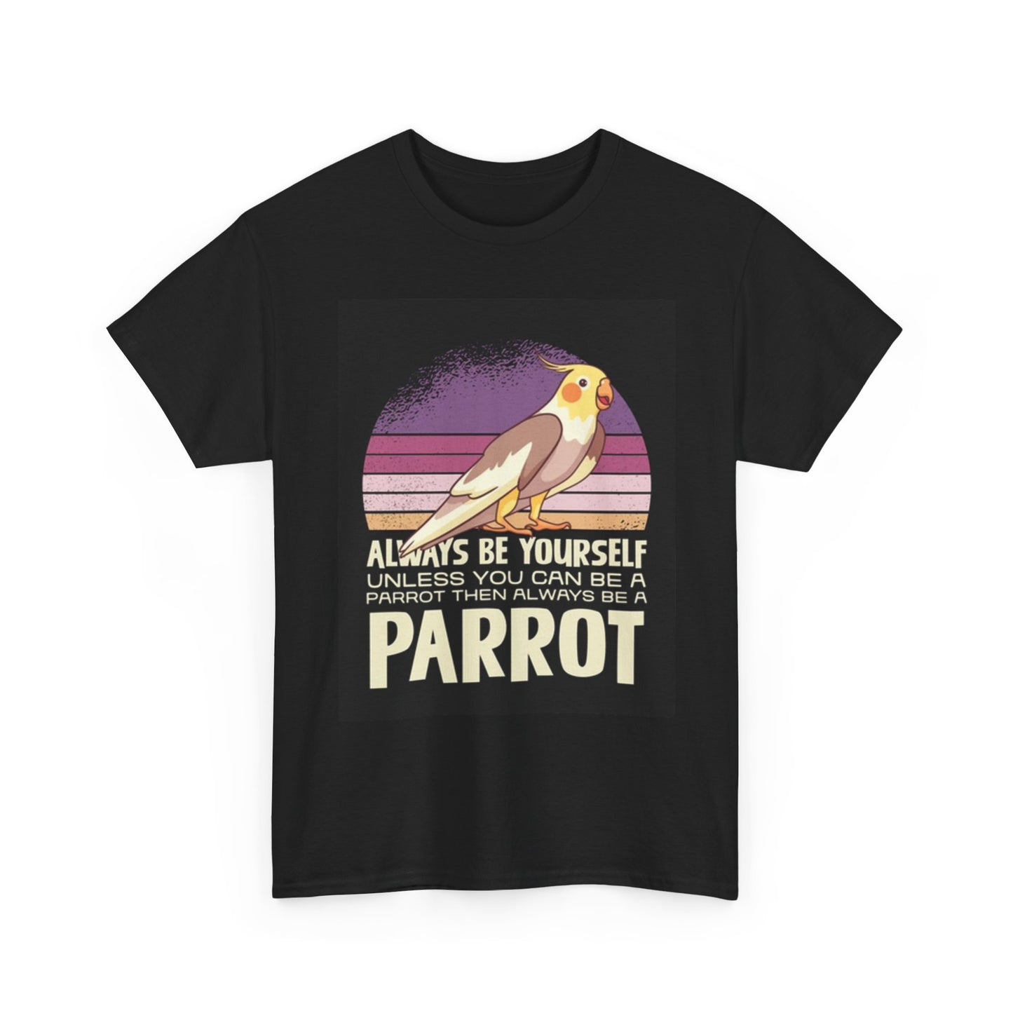 Be A Parrot Graphic T Shirt Funny Birds Unisex Heavy Cotton Tee