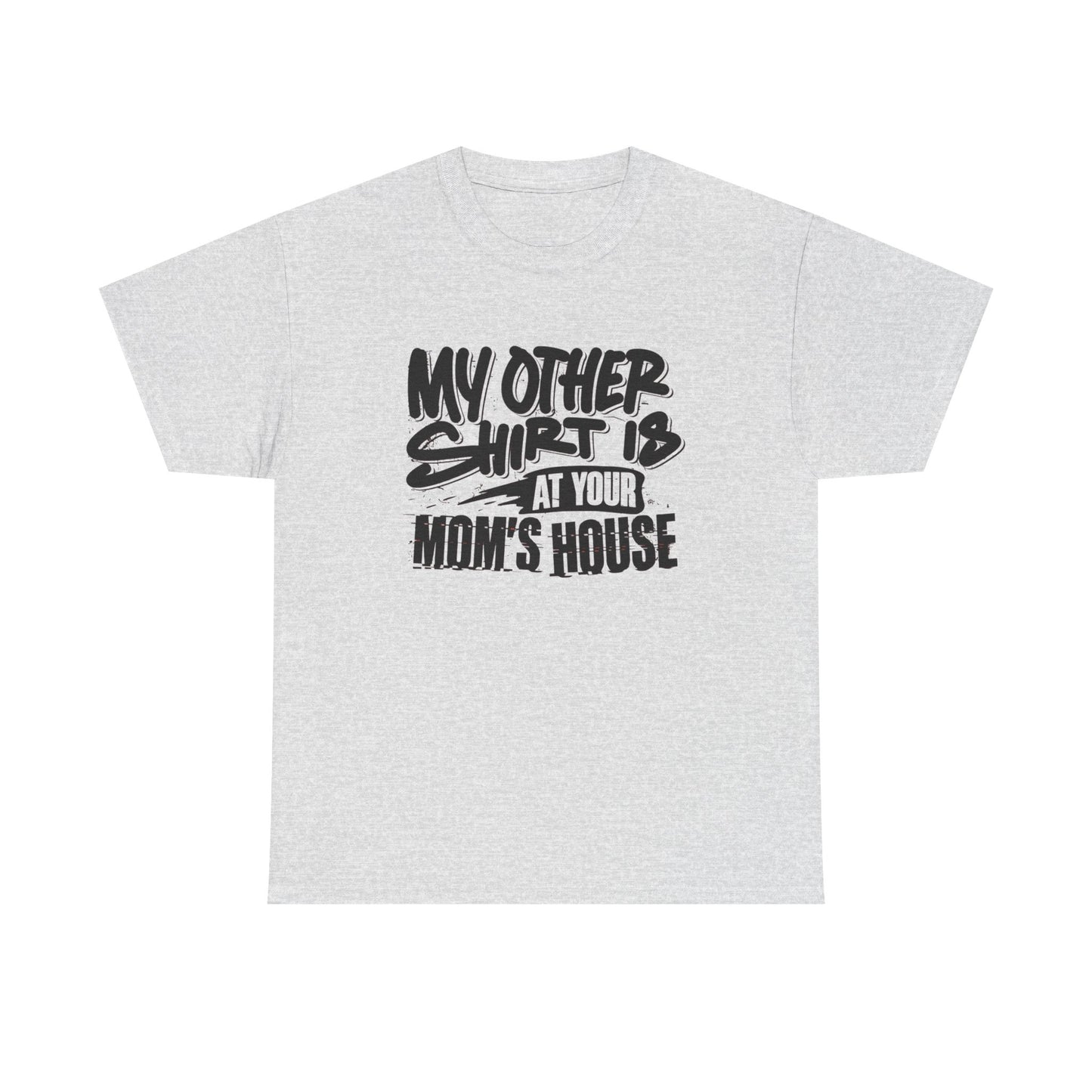 My Other Shirt Is At Your Moms House Funny Graphic T Shirt Unisex Heavy Cotton