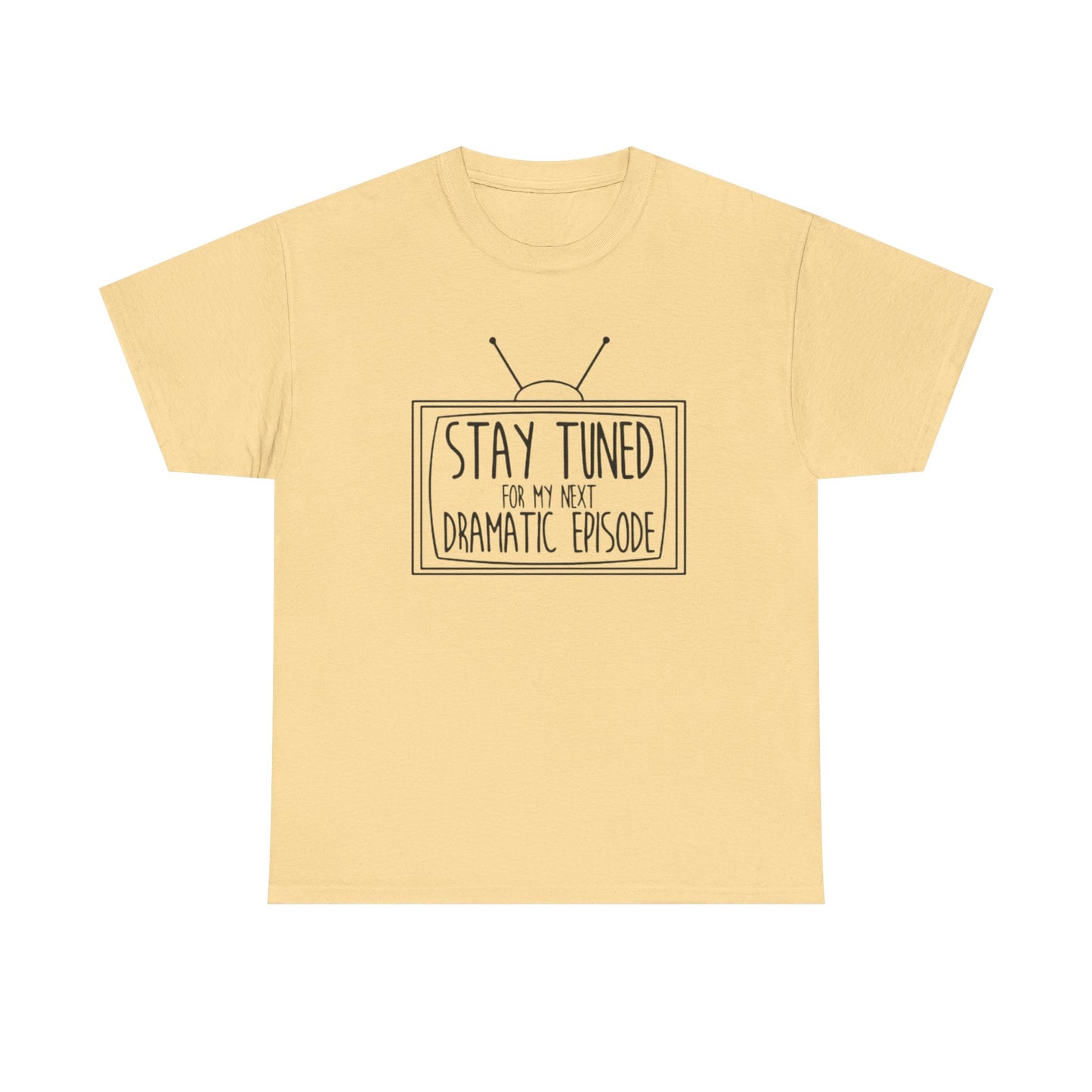Stay Tuned For My Next Dramatic Episode Funny Graphic T Shirt Heavy Cotton Tee