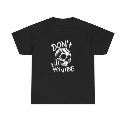 Don't Kill My Vibe Graphic T Shirt Unisex Heavy Cotton Tee