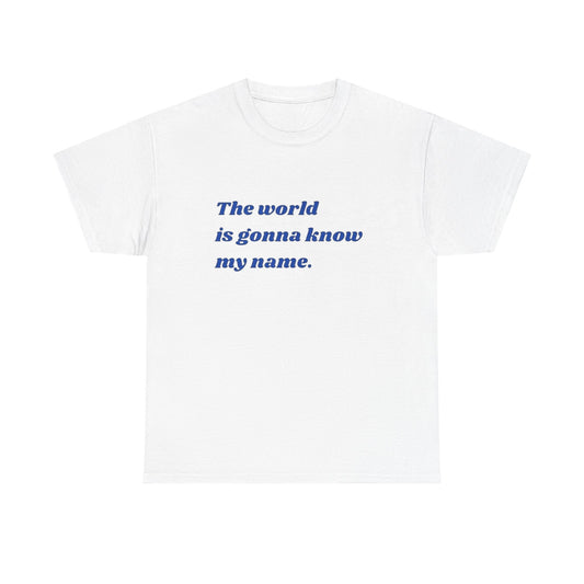 The World Is Gonna Know My Name Graphic T Shirt NEW ADULT Heavy Cotton Tee