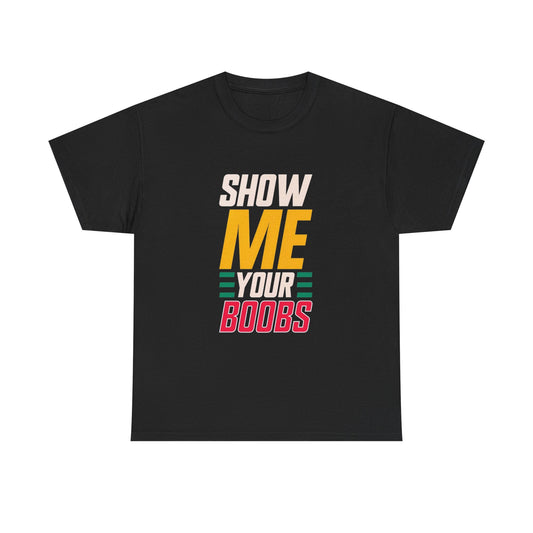 Show Me Your Boobs Funny Graphic T Shirt Unisex Heavy Cotton Tee Gift