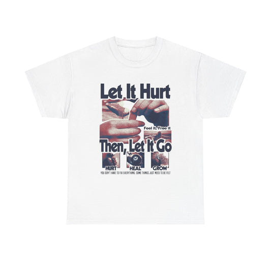Let It Hurt Then Let It Go Graphic T Shirt NEW Adult Unisex Heavy Cotton Tee