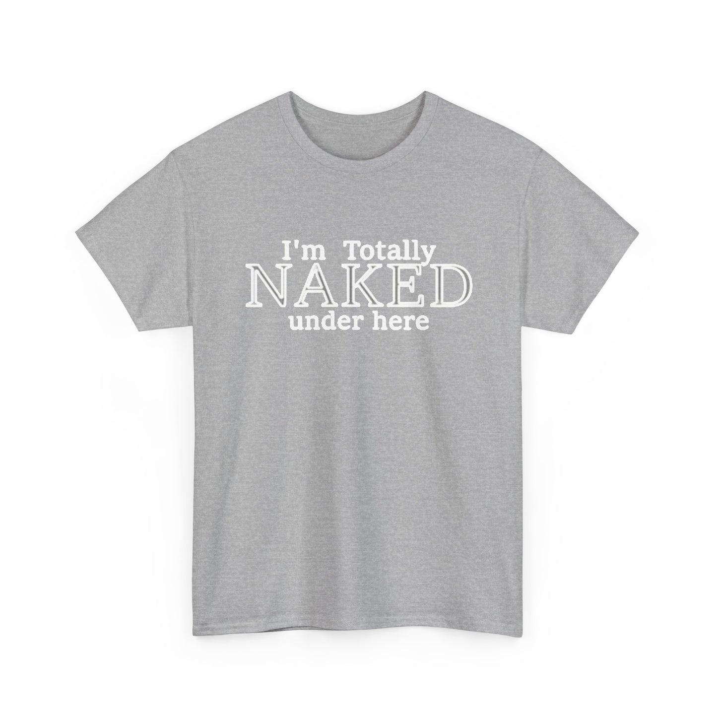 I'm Naked Under Here Funny Graphic T Shirt Unisex Heavy Cotton Tee